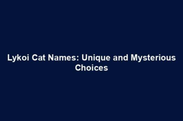 Lykoi Cat Names: Unique and Mysterious Choices