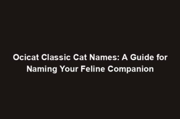 Ocicat Classic Cat Names: A Guide for Naming Your Feline Companion