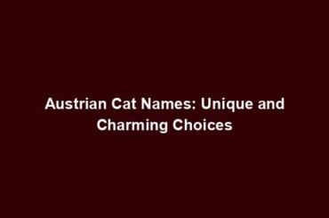 Austrian Cat Names: Unique and Charming Choices