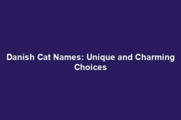 Danish Cat Names: Unique and Charming Choices