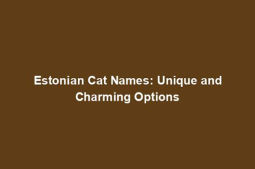 Estonian Cat Names: Unique and Charming Options